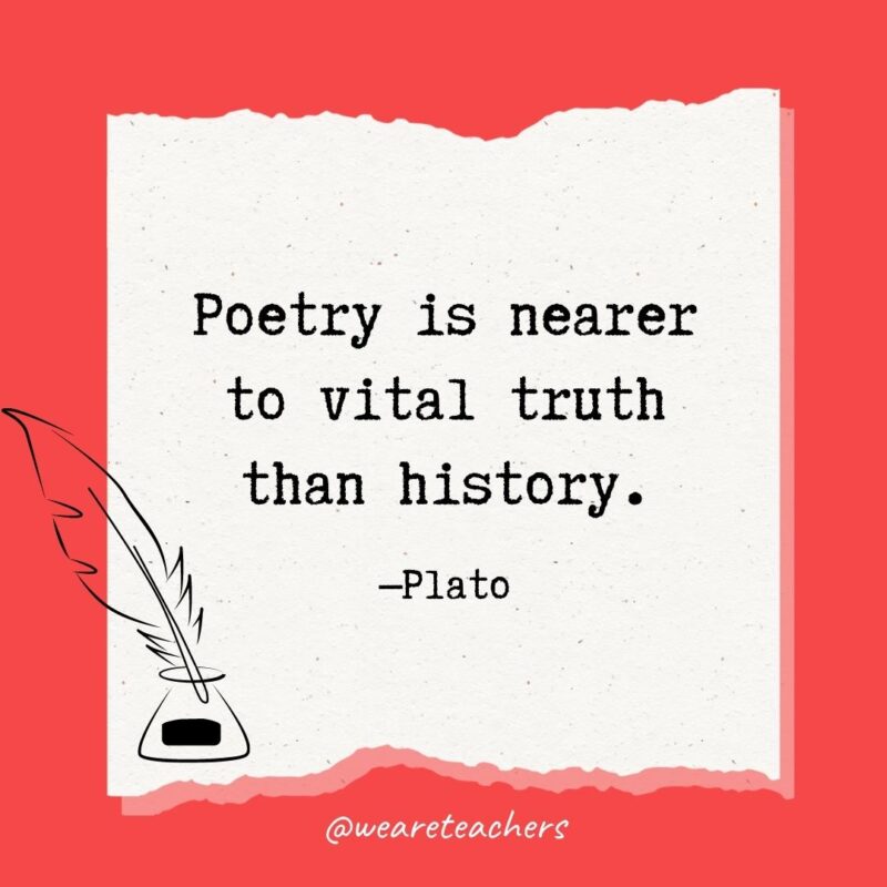 Poetry is nearer to vital truth than history. —Plato- poetry quotes