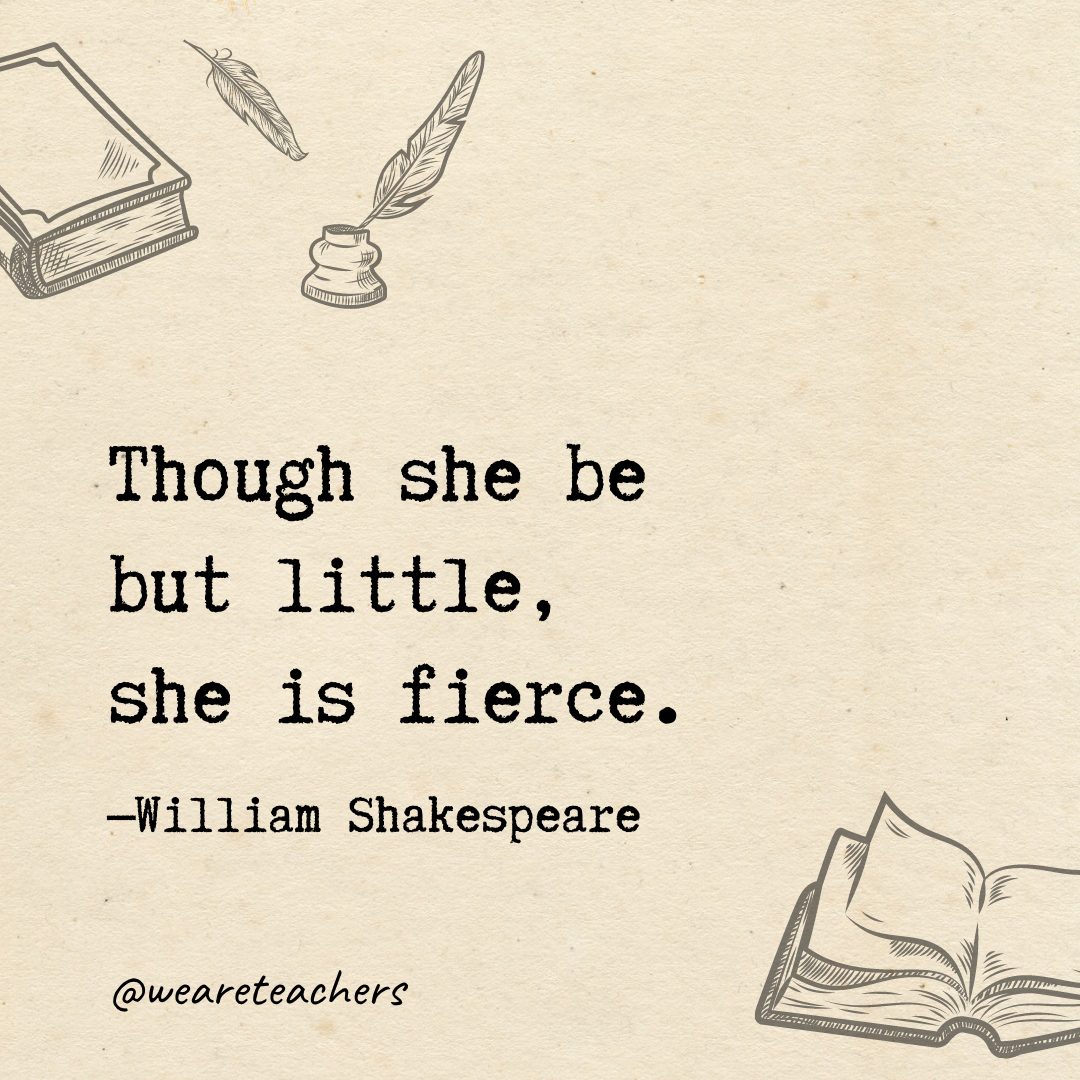 Though she be but little, she is fierce.- Shakespeare quotes