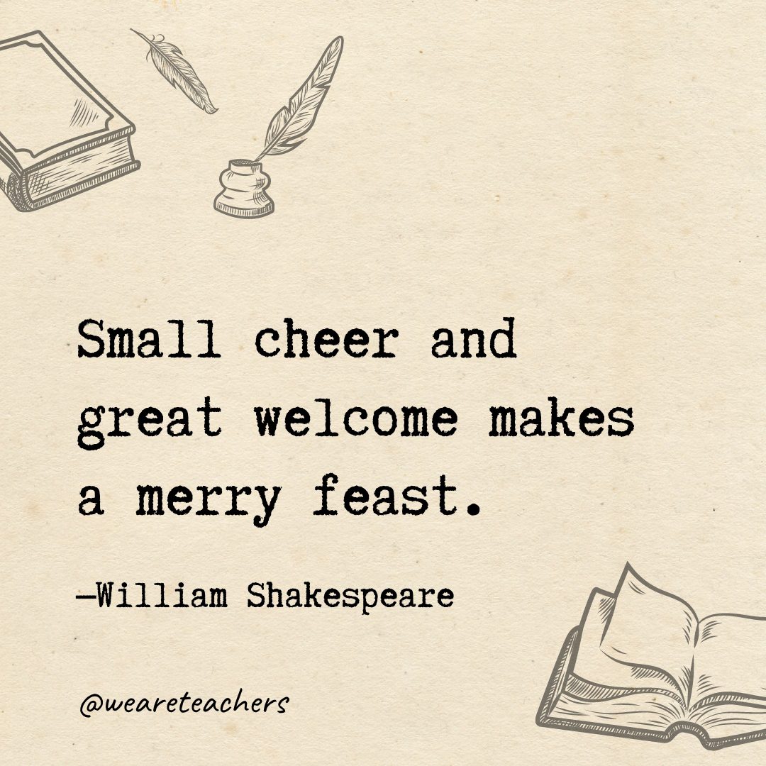 Small cheer and great welcome makes a merry feast.