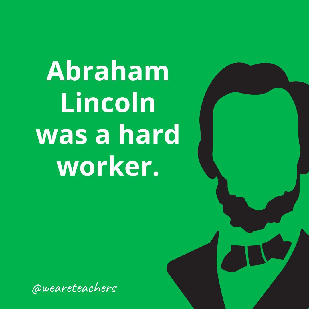Abraham Lincoln was a hard worker.