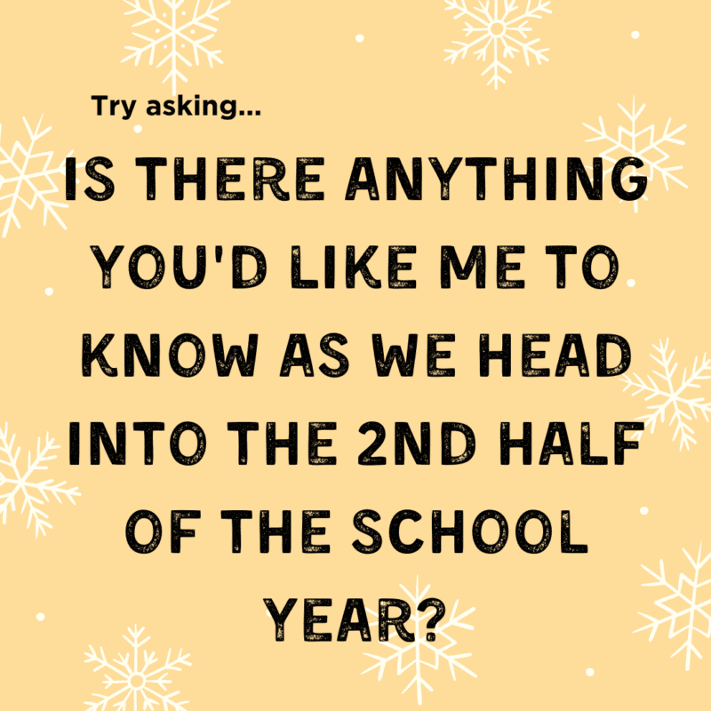 Is there anything you'd like me to know as we head into the 2nd half of the school year? is a question to ask students when we go back to school after winter break.