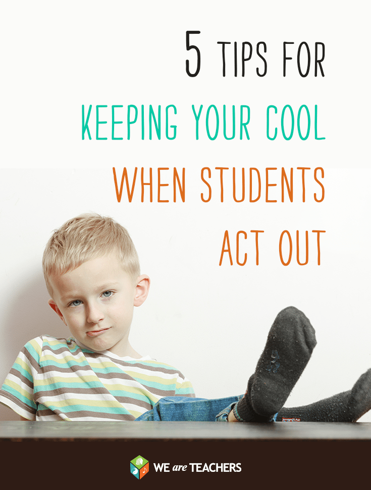 Keeping Your Cool When Student Behavior Gets Tough - WeAreTeachers