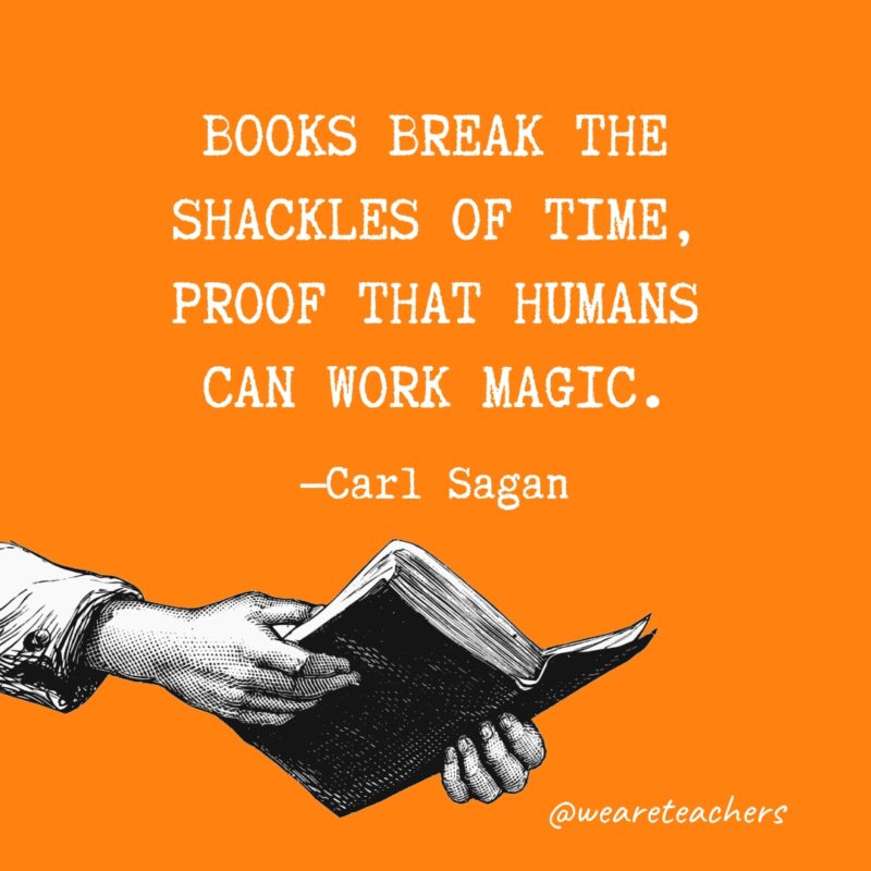 Books break the shackles of time, proof that humans can work magic.- quotes about reading