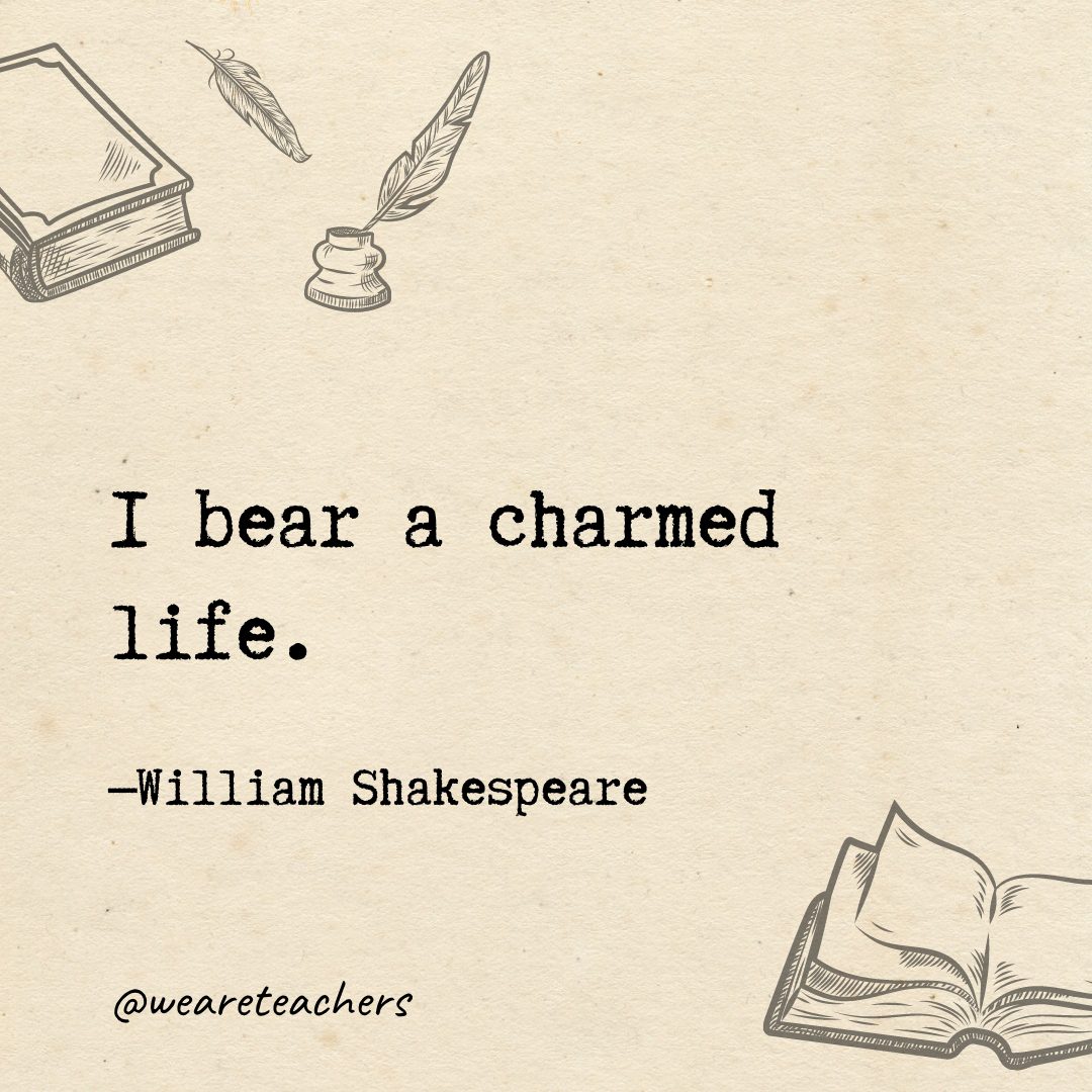 I bear a charmed life.