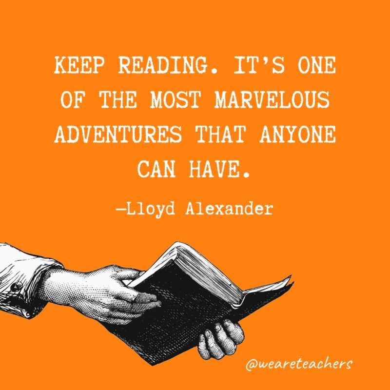 Keep reading. It’s one of the most marvelous adventures that anyone can have.- quotes about reading