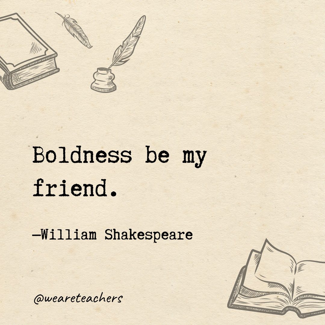 Boldness be my friend.- Shakespeare quotes