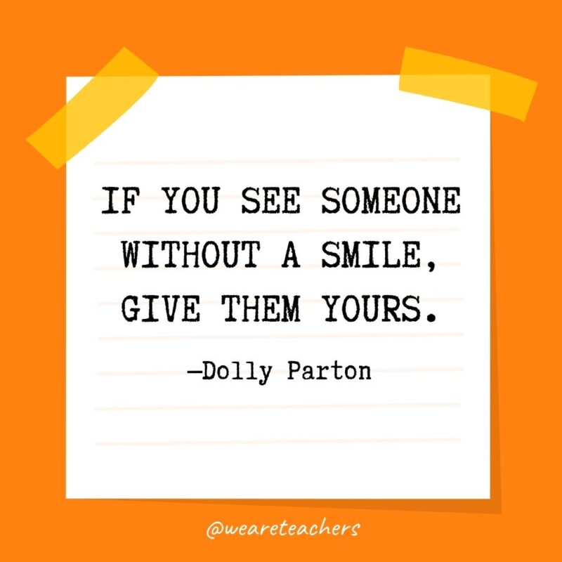 If you see someone without a smile, give them yours. —Dolly Parton- kindness quotes