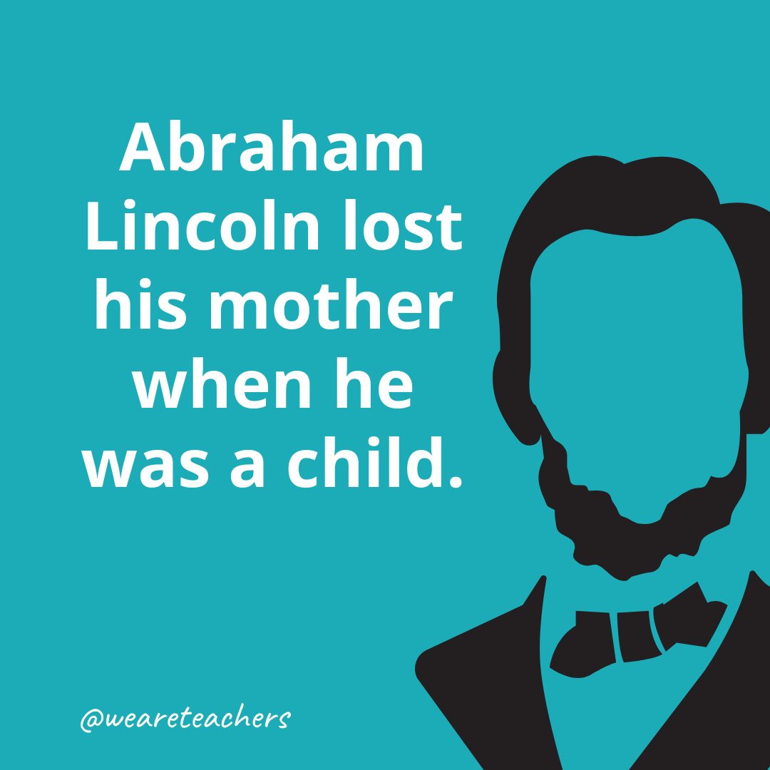 Abraham Lincoln lost his mother when he was a child.