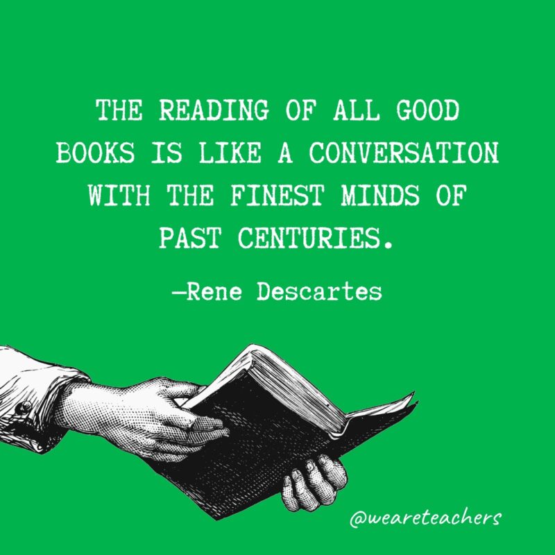 La lectura de todos los buenos libros es como una conversación con las mejores mentes de los siglos pasados.