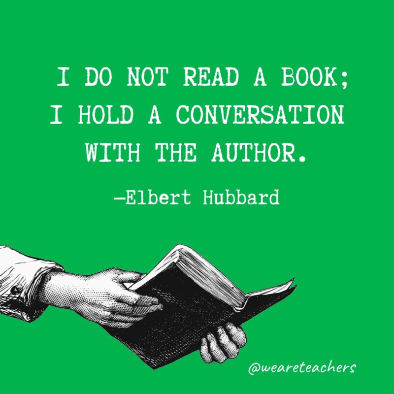 I do not read a book; I hold a conversation with the author.