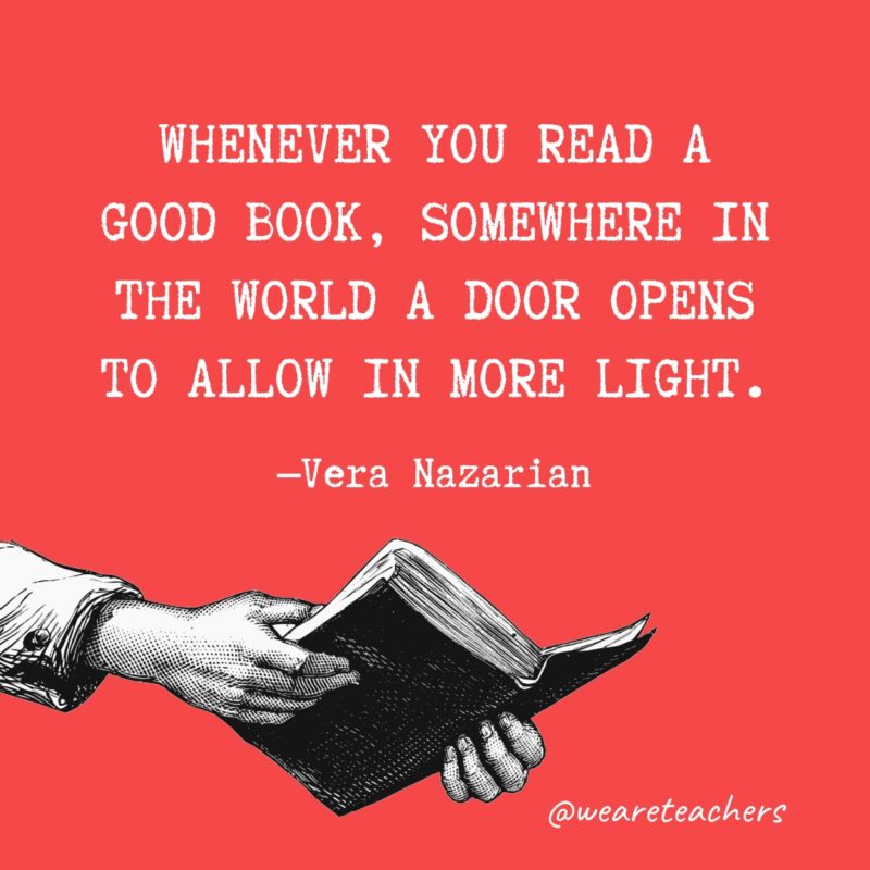 Whenever you read a good book, somewhere in the world a door opens to allow in more light.