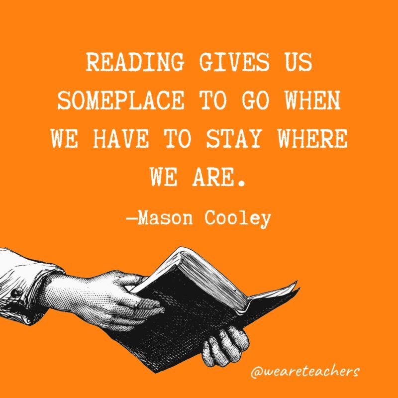 La lectura nos da un lugar a donde ir cuando tenemos que quedarnos donde estamos.- citas sobre la lectura