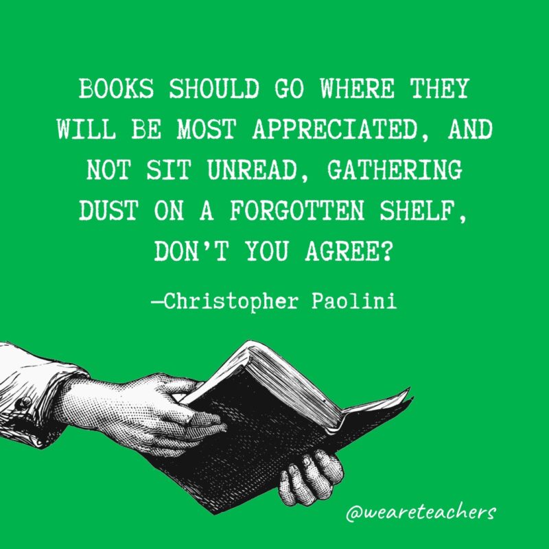 Los libros deben ir donde serán más apreciados, y no quedarse sin leer, acumulando polvo en un estante olvidado, ¿no le parece?