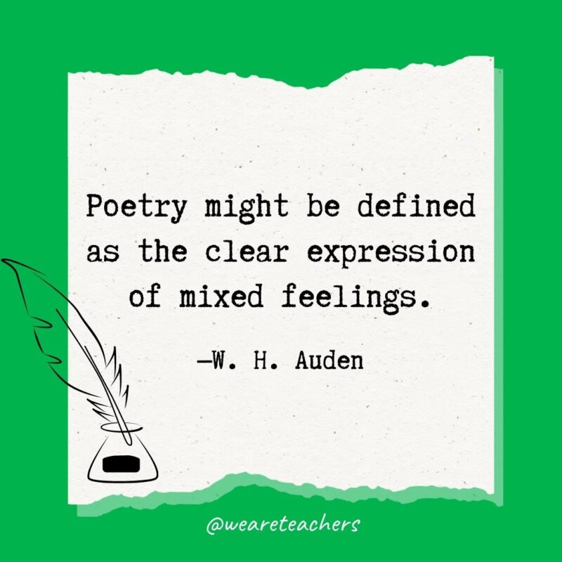 Poetry might be defined as the clear expression of mixed feelings. —W. H. Auden- poetry quotes