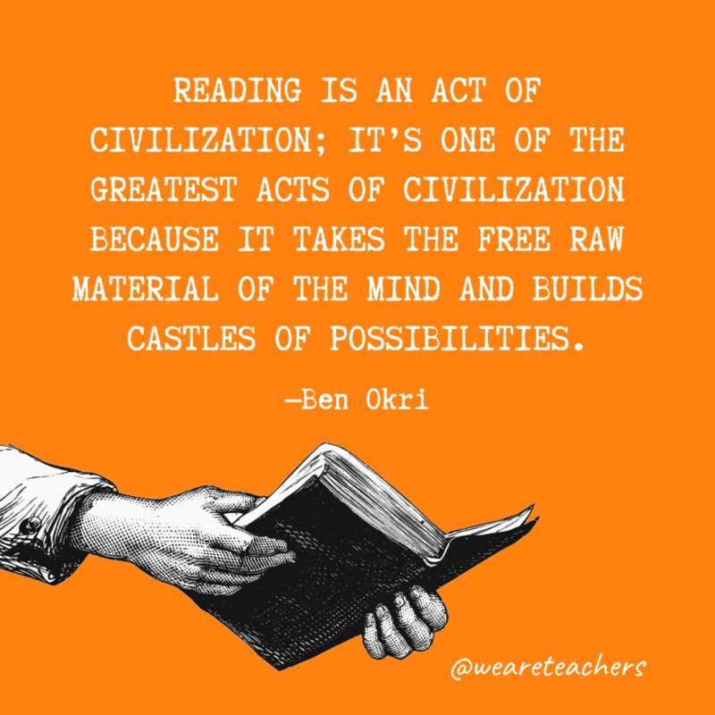 Leer es un acto de civilización;  es uno de los mayores actos de civilización porque toma la materia prima gratuita de la mente y construye castillos de posibilidades.- citas sobre la lectura