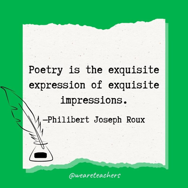 Poetry is the exquisite expression of exquisite impressions. —Philibert Joseph Roux- poetry quotes