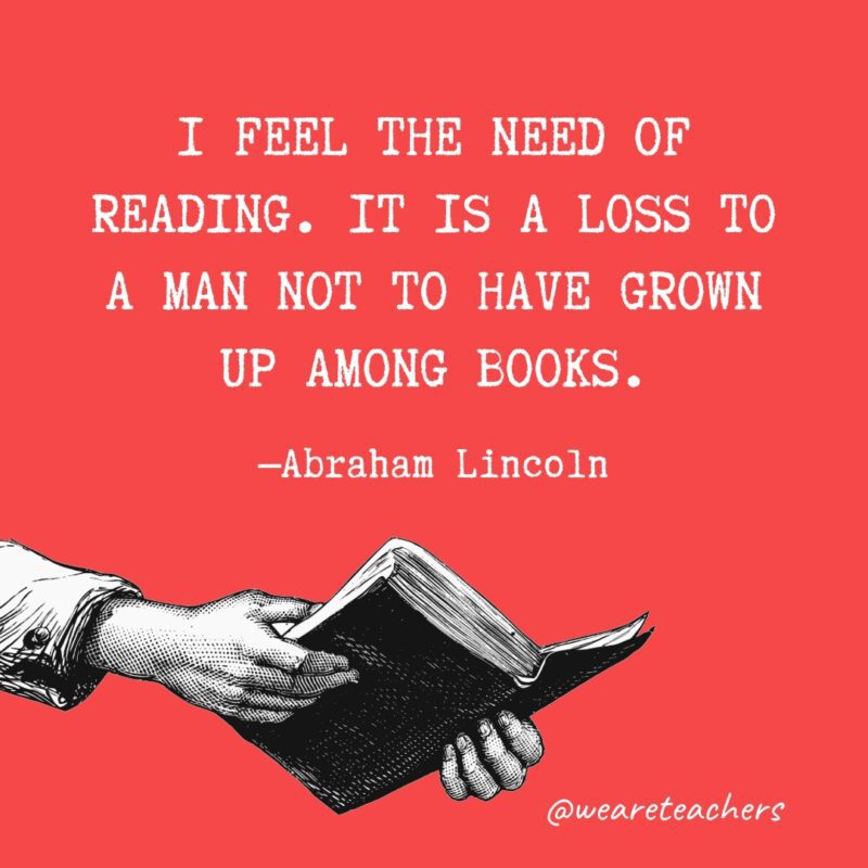 Siento la necesidad de leer.  Es una pérdida para un hombre no haber crecido entre libros.