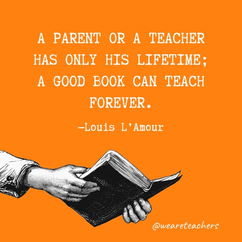 A parent or a teacher has only his lifetime; a good book can teach forever.- quotes about reading