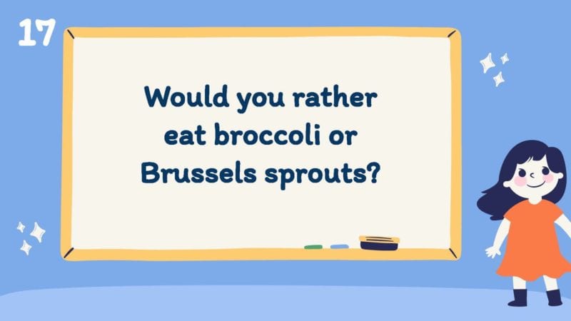 Would you rather eat broccoli or Brussels sprouts?