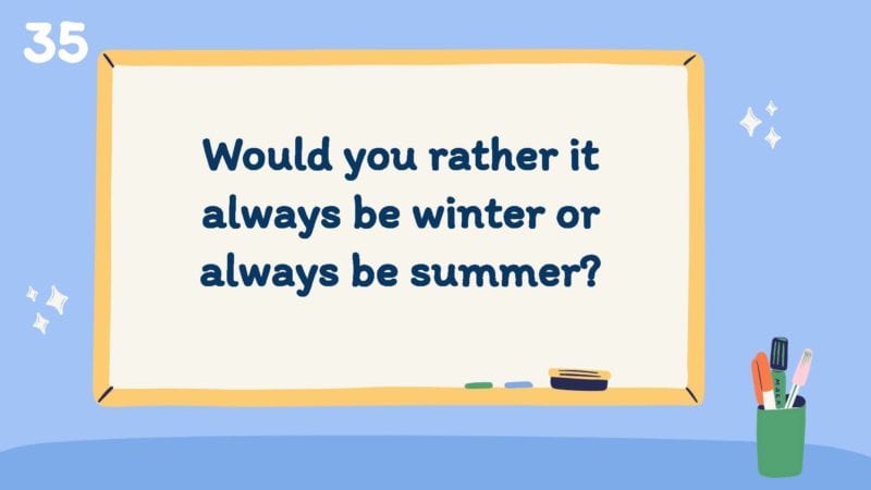 Would you rather it always be winter or always be summer?