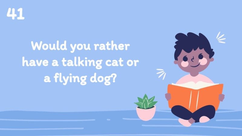 Would you rather have a talking cat or a flying dog?