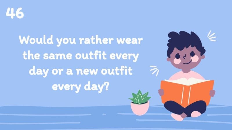 Would you rather wear the same outfit every day or a new outfit every day?