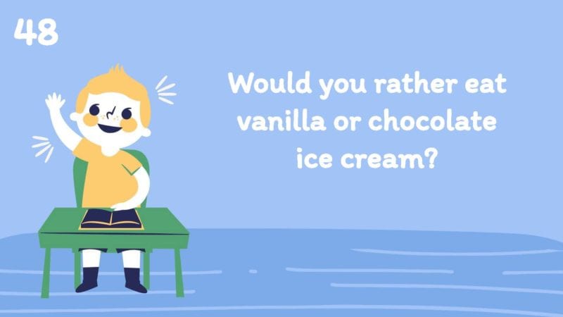 Would you rather eat vanilla or chocolate ice cream?