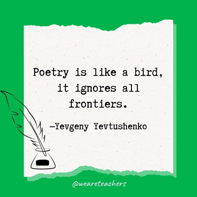 Poetry is like a bird, it ignores all frontiers. —Yevgeny Yevtushenko- poetry quotes