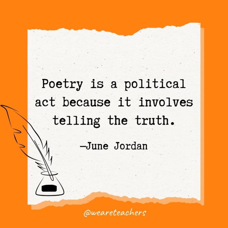 Poetry is a political act because it involves telling the truth. —June Jordan