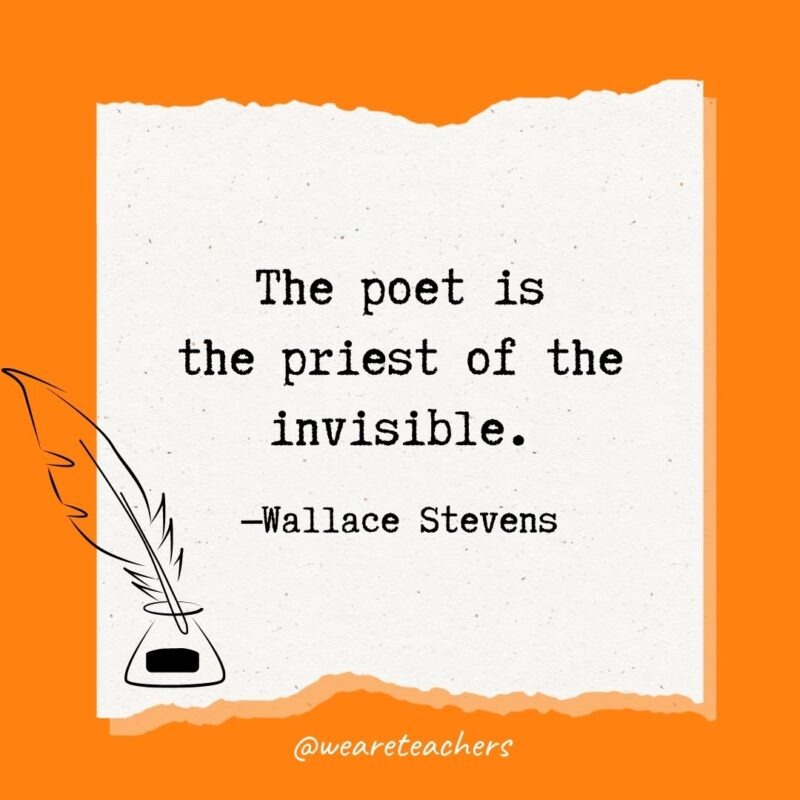The poet is the priest of the invisible. —Wallace Stevens