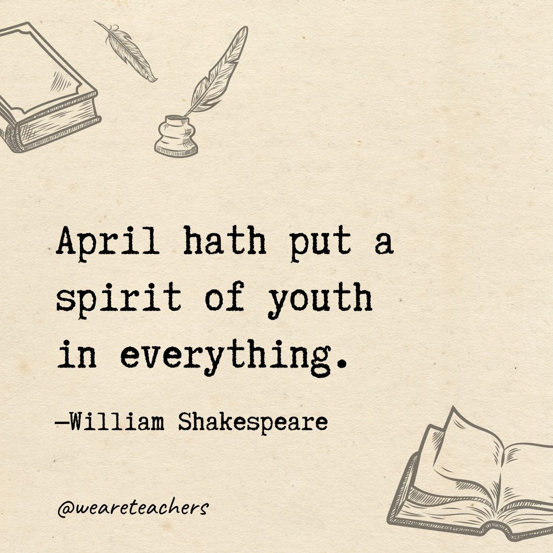 April hath put a spirit of youth in everything.