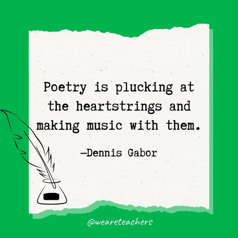 Poetry is plucking at the heartstrings and making music with them. —Dennis Gabor- poetry quotes