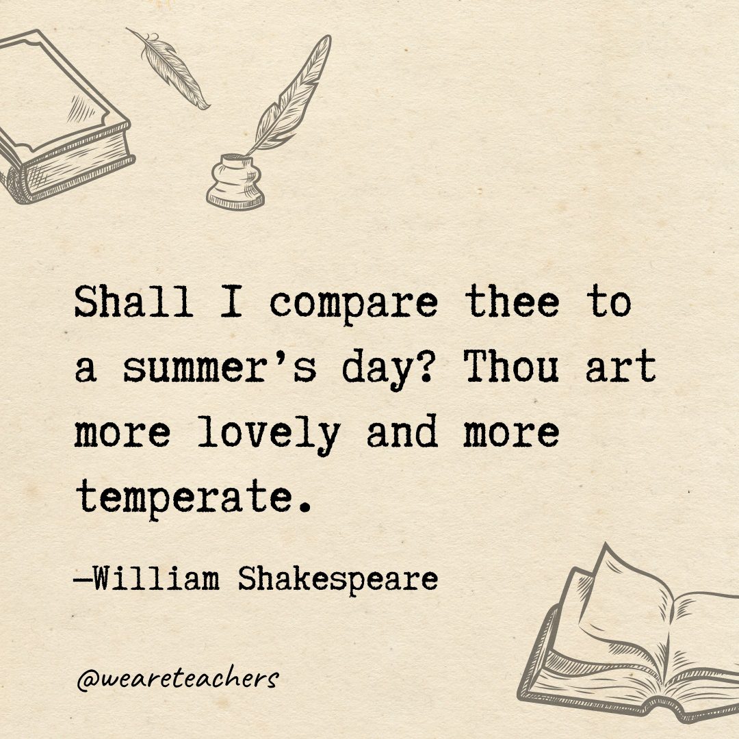 Shall I compare thee to a summer's day? Thou art more lovely and more temperate.- Shakespeare quotes