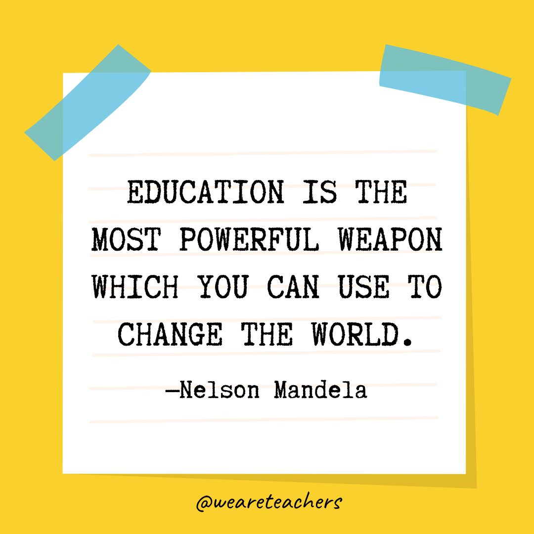 “Education is the most powerful weapon which you can use to change the world.” —Nelson Mandela- Quotes About Education