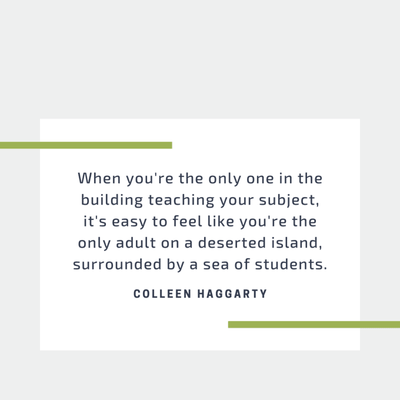 When you're the only one in the building teaching your subject, it's easy to feel like you're the only adult on a deserted island, surrounded by a sea of students.