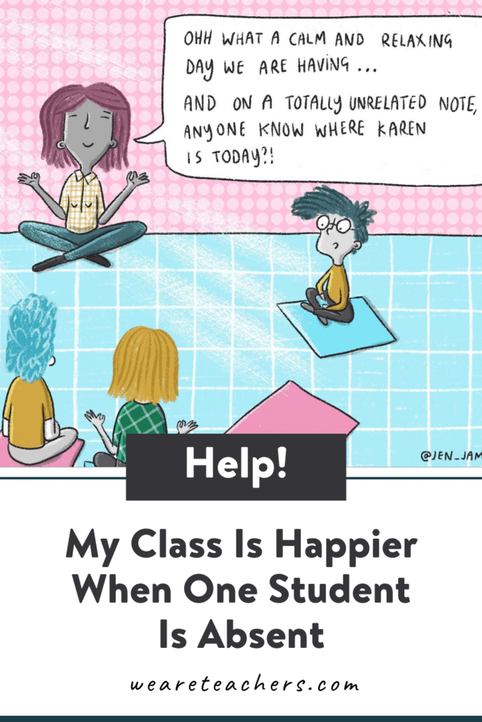 Dear WeAreTeachers: "My Class Is Happier When One Student Is Absent"