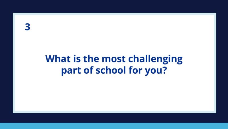 What is the most challenging part of school for you Questions to Ask Middle and High School Kids