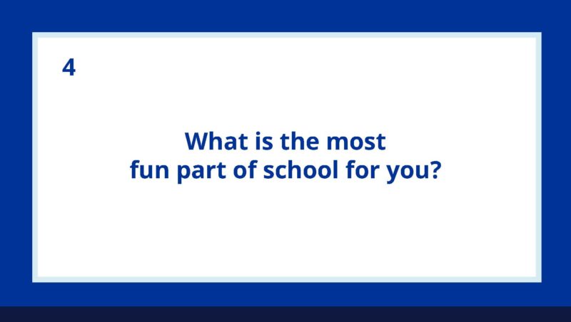 What is the most fun part of school for you Questions to Ask Middle and High School Kids