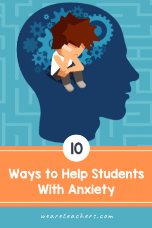 10 Ways to Help Students With Anxiety in Your Classroom