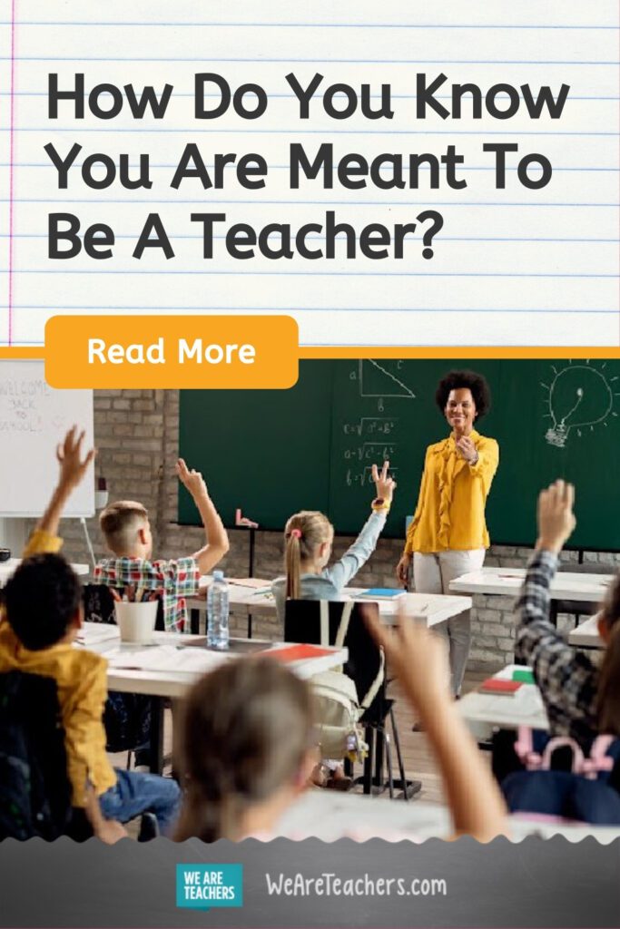 How Do You Know You Are Meant To Be A Teacher? - We Are Teachers