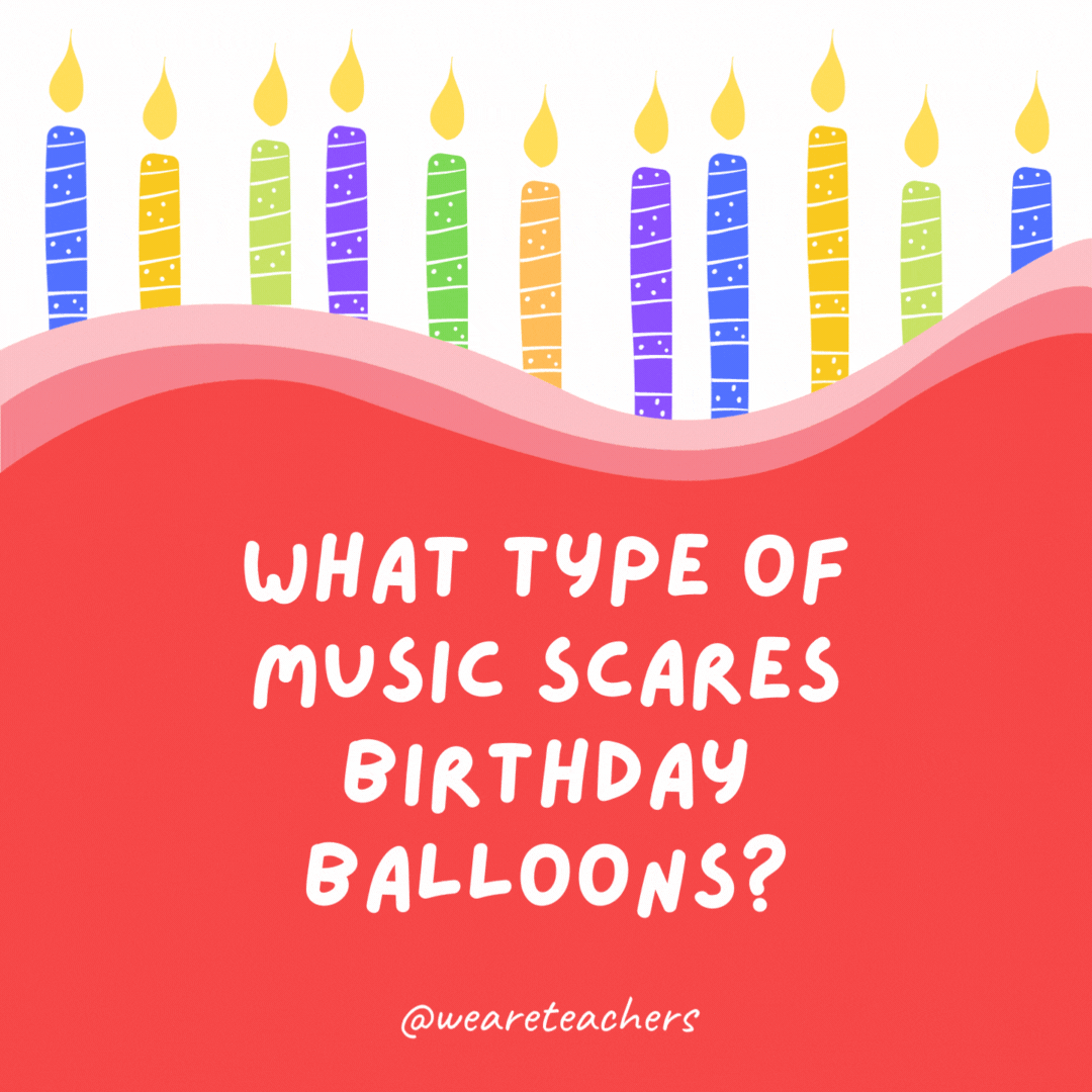 What type of music scares birthday balloons?