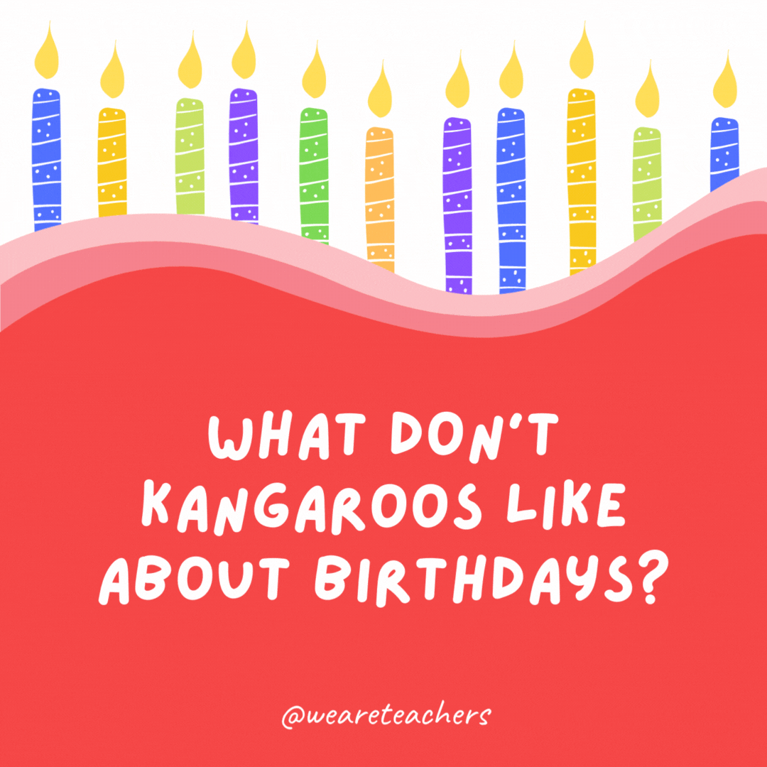 What don't kangaroos like about birthdays?