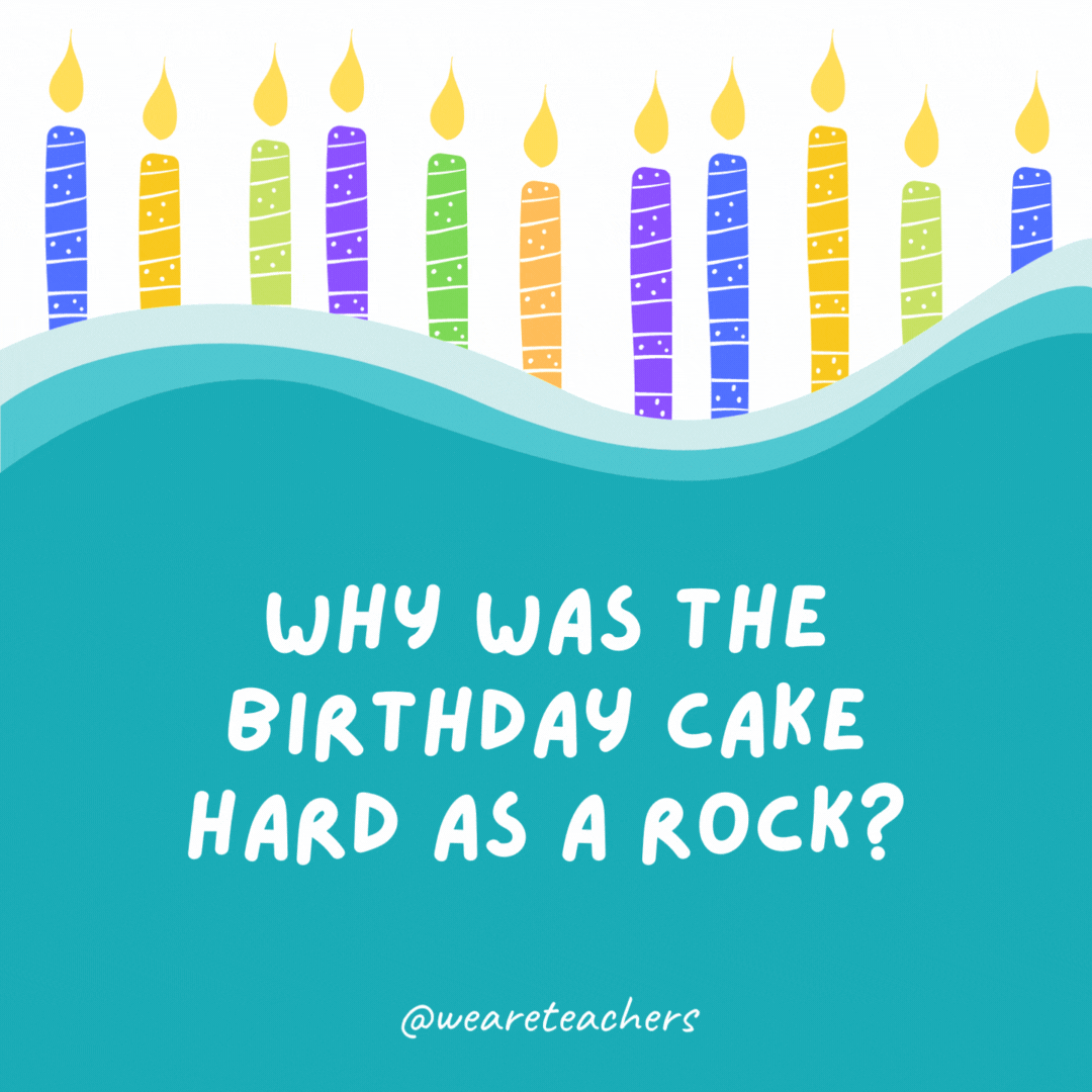 Why was the birthday cake hard as a rock?