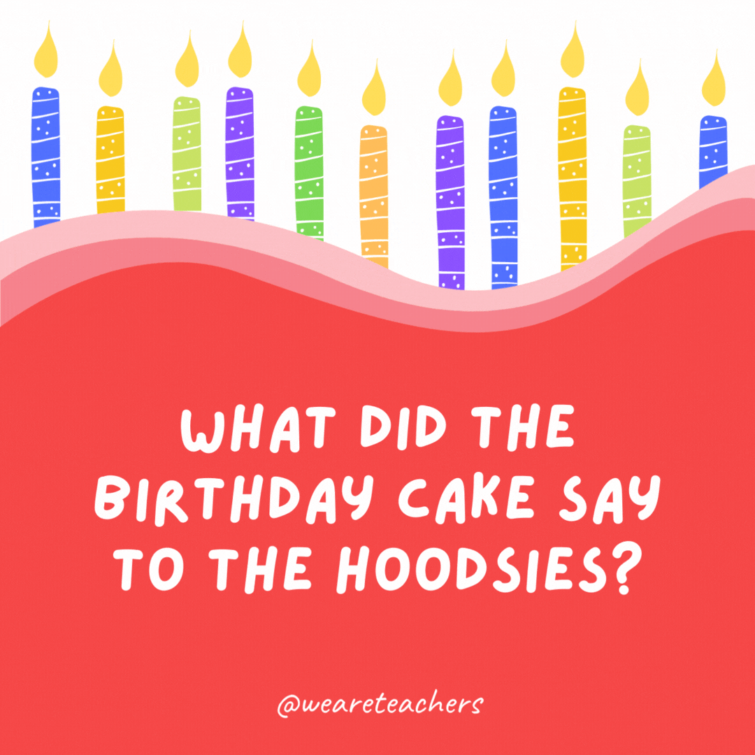 What did the birthday cake say to the Hoodsies?