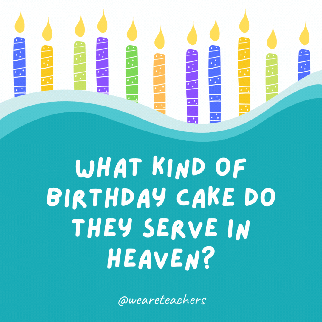 What kind of birthday cake do they serve in heaven?