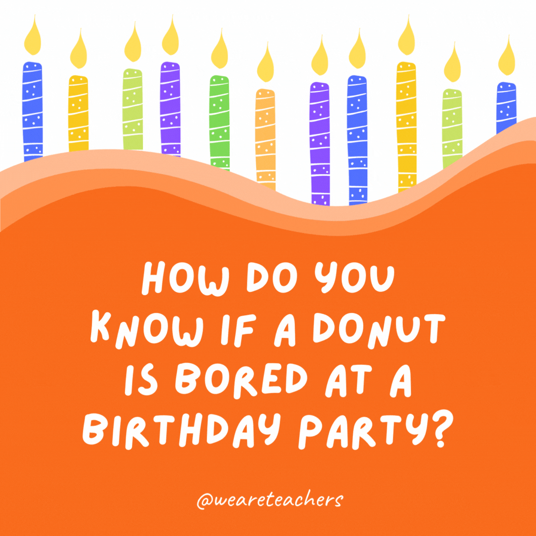 How do you know if a donut is bored at a birthday party?