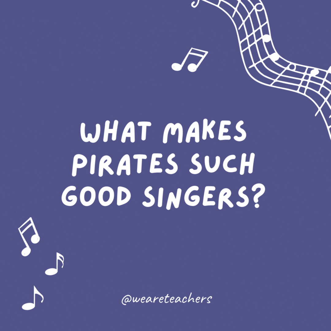 What makes pirates such good singers?