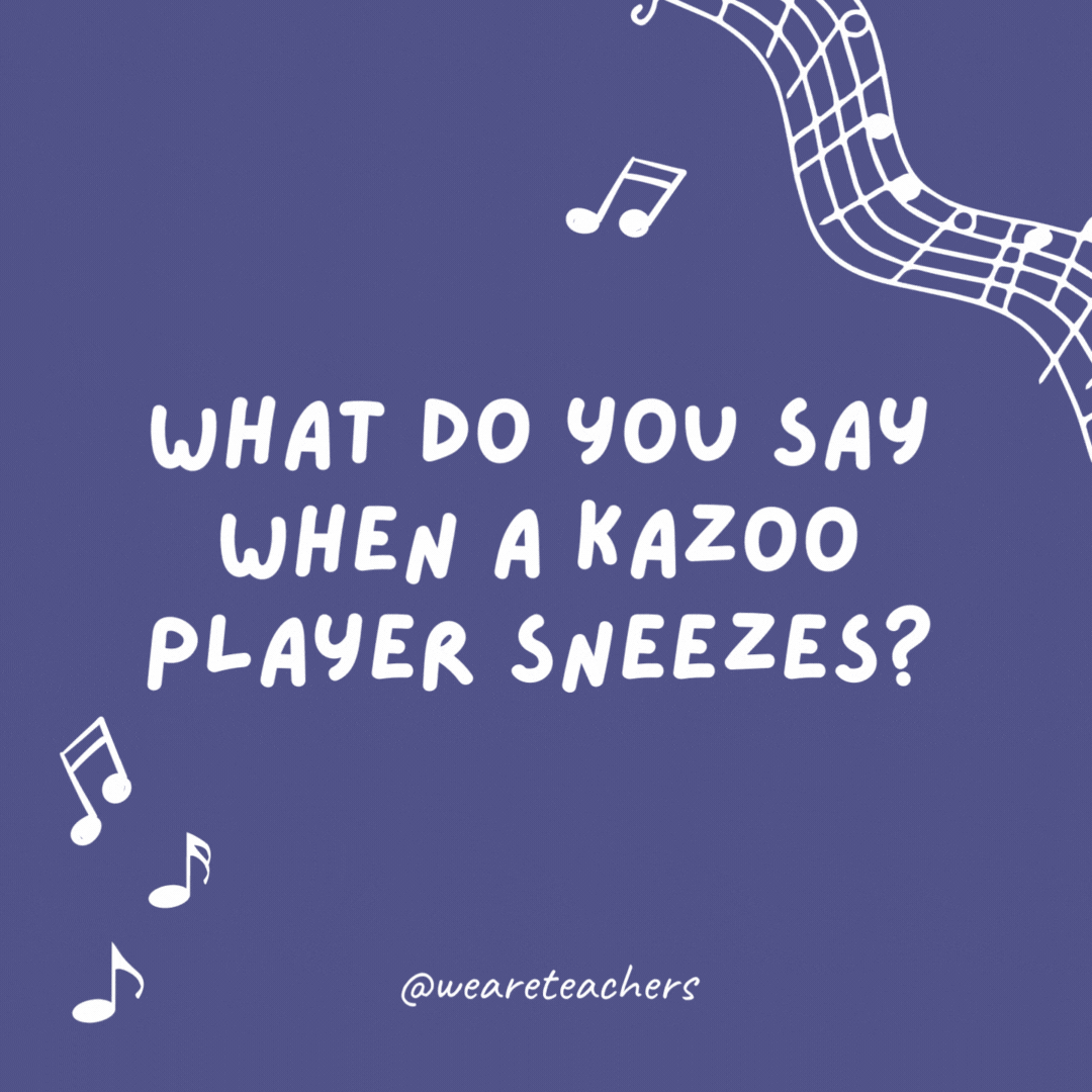 Example of music jokes for kids: What do you say when a kazoo player sneezes? Kazoonteit.