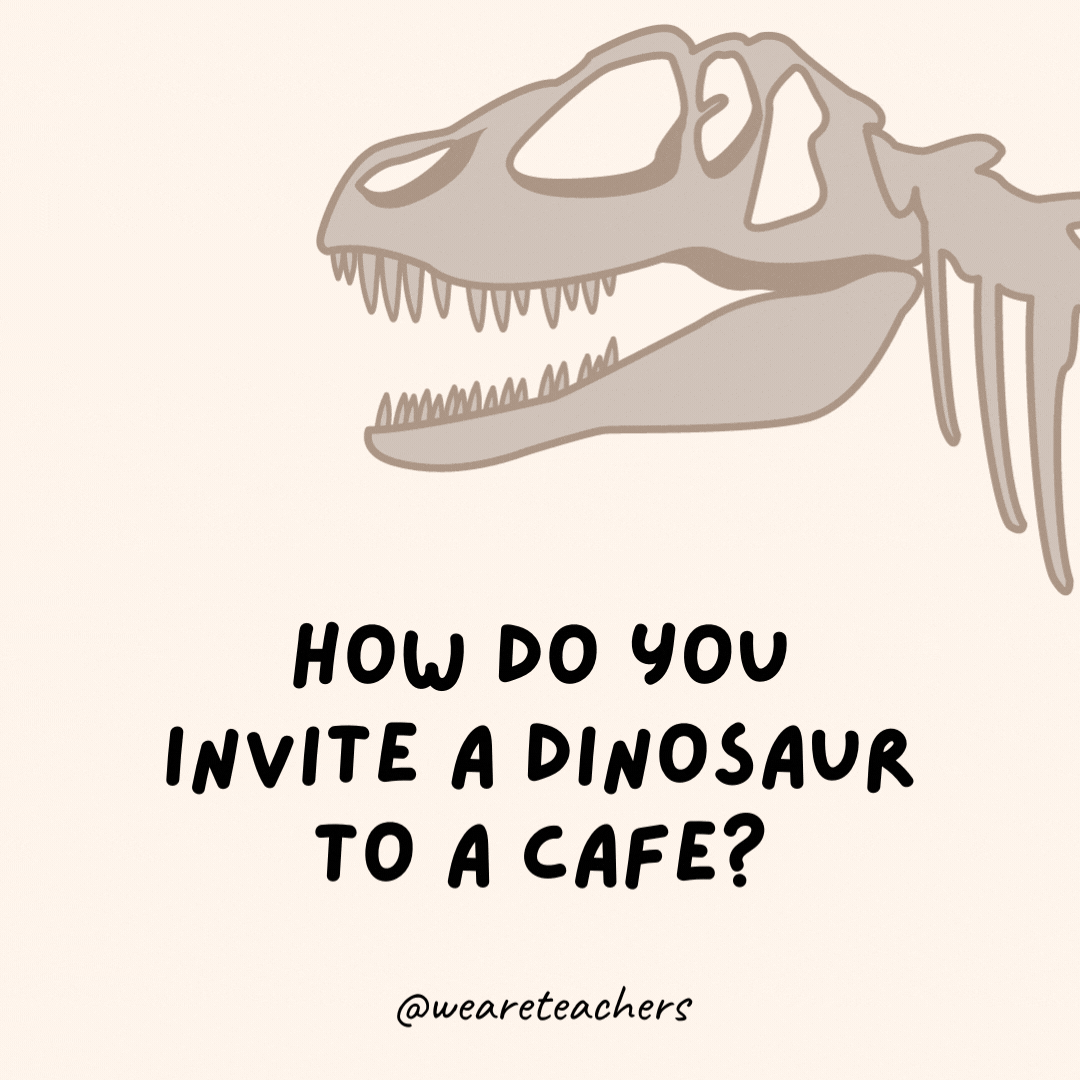 Bir dinozoru kafeye nasıl davet edersin?