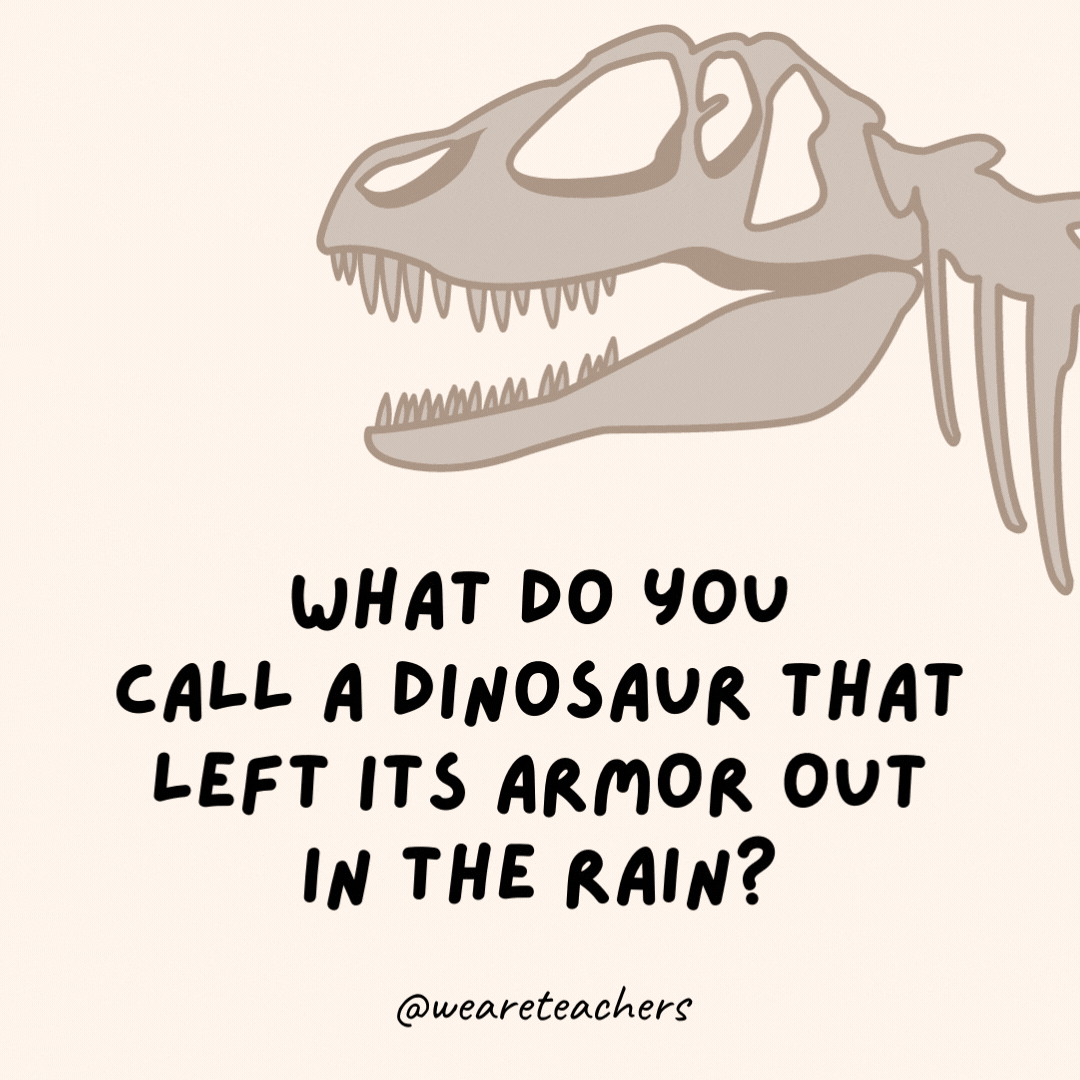 What do you call a dinosaur that left its armor out in the rain?